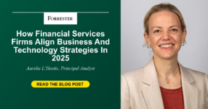 How Financial Services Firms Align Business And Technology Strategies In 2025
